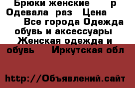 Брюки женские 42-44р Одевала 1раз › Цена ­ 1 000 - Все города Одежда, обувь и аксессуары » Женская одежда и обувь   . Иркутская обл.